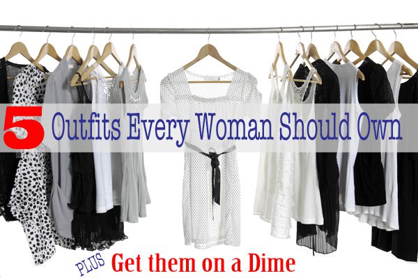 5  Outfits Every Woman Should Own and How to Get Them on a Dime