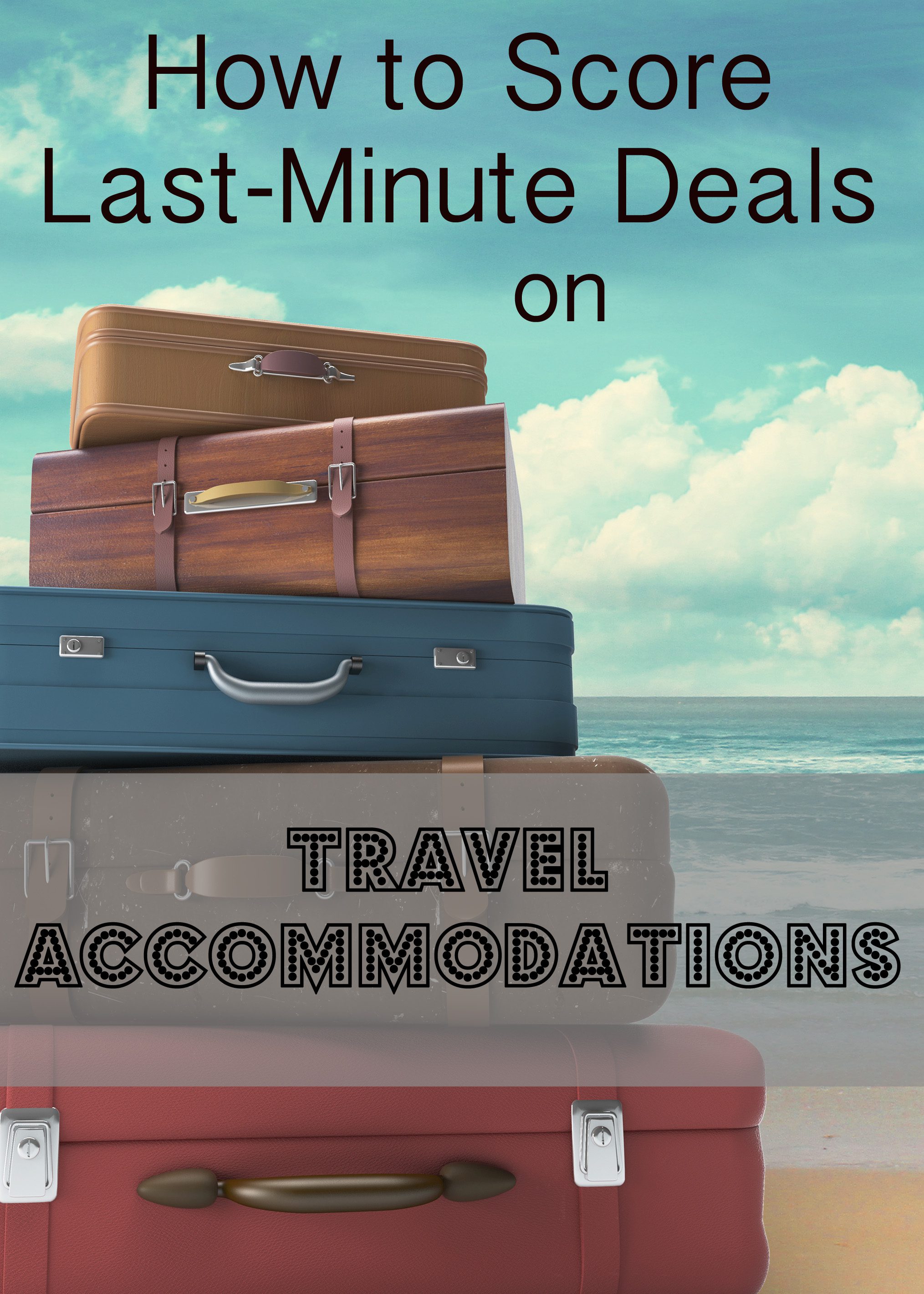 How to Score Last-Minute Deals on Travel Accommodations