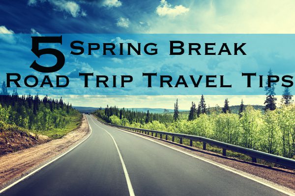 Five Spring Break Road Trip Travel Tips